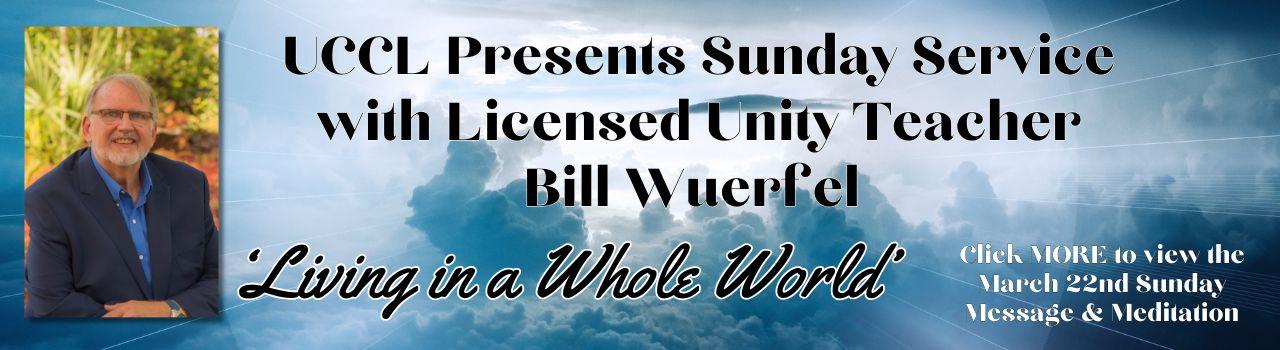 Blue Sky with White clouds background with picture of Bill Wuerfel UCCL Presents Sunday Service with Licensed Unity Teacher Bill Wuerfel 03/22/2026